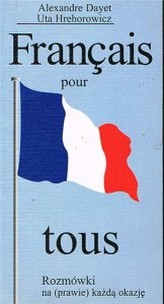 Francais Pour Tous. Rozmówki francuskie na prawie każdą sytuację