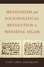 Messianism and Sociopolitical Revolution in Medieval Islam