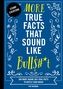 More True Facts That Sound Like Bull$#*t