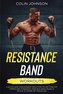 Resistance Band Workouts; A Quick and Convenient Solution to Getting Fit, Improving Strength, and Building Muscle While at Home
