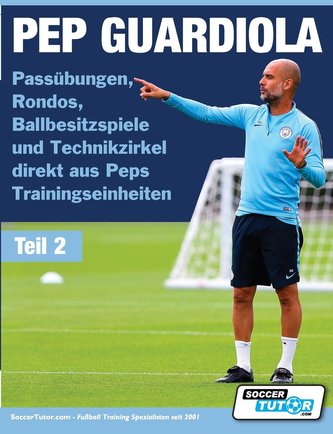 PEP GUARDIOLA - Passübungen, Rondos, Ballbesitzspiele und Technikzirkel direkt aus Peps Trainingseinheiten