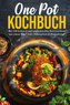 One Pot Kochbuch: Mit 150 leckeren und einfachen One Pot Gerichten aus einem Topf!
