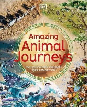 Amazing Animal Journeys: The Most Incredible Migrations in the Natural World Amazing Animal Journeys: The Most Incredible Migrations in the Natural World