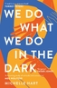 We Do What We Do in the Dark