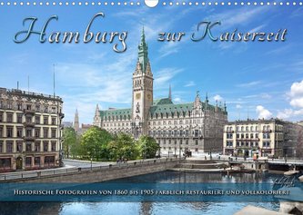 Hamburg zur Kaiserzeit - Fotos neu restauriert und koloriert (Wandkalender 2023 DIN A3 quer)