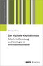 Der digitale Kapitalismus. Arbeit, Entfremdung und Ideologie im Informationszeitalter