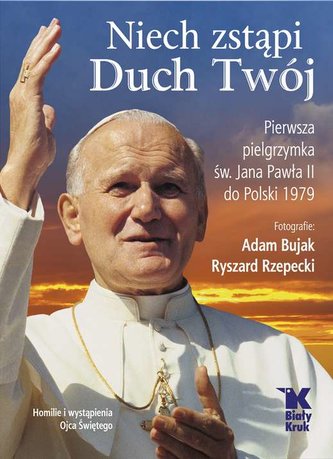 Niech zstąpi duch twój pierwsza pielgrzymka św Jana Pawła II do polski 1979 Niech zstąpi duch twój pierwsza pielgrzymka św Jana Pawła II do polski 1979