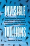 Invisible Trillions