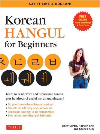 Korean Hangul for Beginners: Say It Like a Korean: Learn to Read, Write and Pronounce Korean - Plus Hundreds of Useful Words and