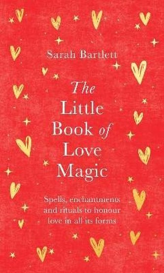 The Little Book of Love Magic: Spells, enchantments and rituals to honour love in all its forms