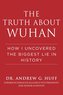 The Truth about Wuhan: How I Uncovered the Biggest Lie in History