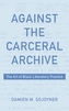 Against the Carceral Archive