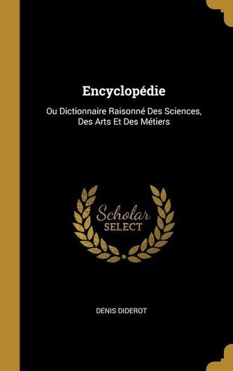 Encyclopédie: Ou Dictionnaire Raisonné Des Sciences, Des Arts Et Des Métiers