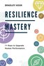 Resilience Mastery: 11 keys to upgrade human performance