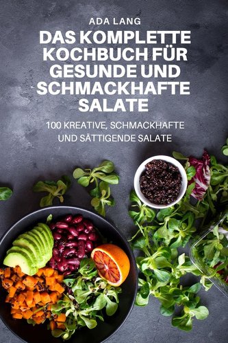 DAS KOMPLETTE KOCHBUCH FÜR GESUNDE UND SCHMACKHAFTE SALATE