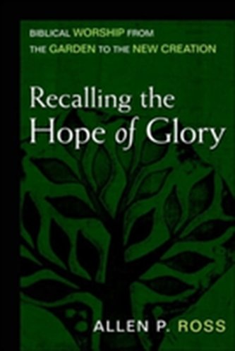 Recalling the Hope of Glory - Biblical Worship from the Garden to the New Creation