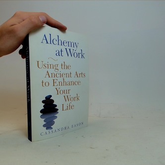 Alchemy at Work - Using the Ancient Arts to Enchance Your Work L