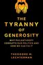 The Tyranny of Generosity: Why Philanthropy Corrupts Our Politics and How We Can Fix It