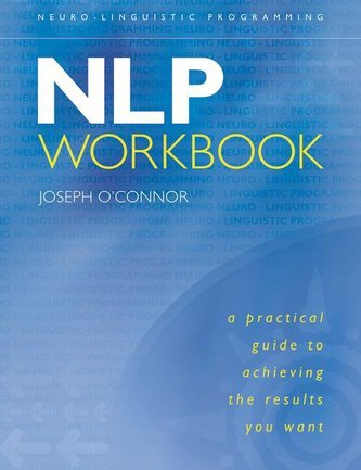 NLP Workbook: A Practical Guide to Achieving the Results You Want