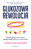 Glukozowa rewolucja. Kontroluj poziom cukru we krwi, odzyskaj energię i jedz to, na co masz ochotę