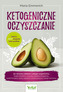 Ketogeniczne oczyszczanie. 30-dniowy detoks całego organizmu, dzięki któremu zrzucisz zbędne kilogramy, wyeliminujesz stany