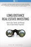 Long-Distance Real Estate Investing: How to Buy, Rehab, and Manage Out-Of-State Rental Properties