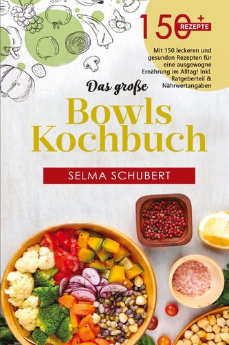 Das große Bowls Kochbuch!  Inklusive Bowl Baukasten und Nährwerteangaben! 1. Auflage