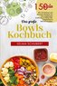 Das große Bowls Kochbuch!  Inklusive Bowl Baukasten und Nährwerteangaben! 1. Auflage