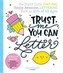 Trust Me, You Can Letter: The Super-Cute, Can't-Fail, Totally Awesome Lettering Book for Kids of All Ages
