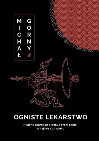 Ogniste lekarstwo. Historia czarnego prochu.. Ogniste lekarstwo. Historia czarnego prochu..