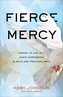 Fierce Mercy: Daring to Live Out God's Compassion in Bold and Practical Ways