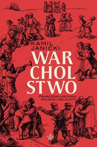 Warcholstwo. Prawdziwa historia polskiej szlachty Warcholstwo. Prawdziwa historia polskiej szlachty