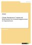 Change Management. Umgang mit Widerständen bei Veränderungsprozessen in Organisationen