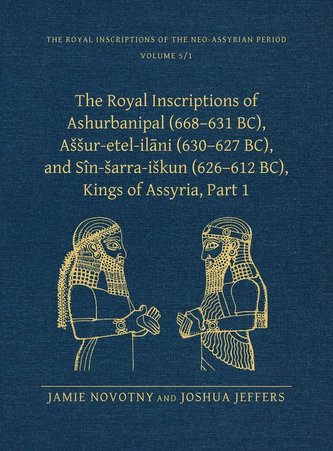 The Royal Inscriptions of Ashurbanipal (668-631 BC), Assur-etal-ilani (630-627 BC), and Sin-sarra-iskun (626-612 BC), Kings of A