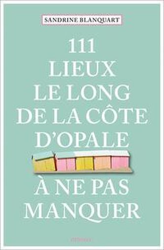111 Lieux le long de la Côte d'Opale à ne pas manquer