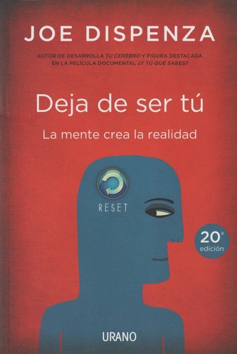 Deja de ser tú : la mente crea la realidad
