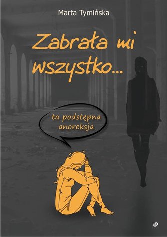 Zabrała mi wszystko. Ta podstępna anoreksja Zabrała mi wszystko. Ta podstępna anoreksja