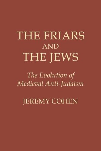 The Friars and the Jews: The Evolution of Medieval Anti-Judaism