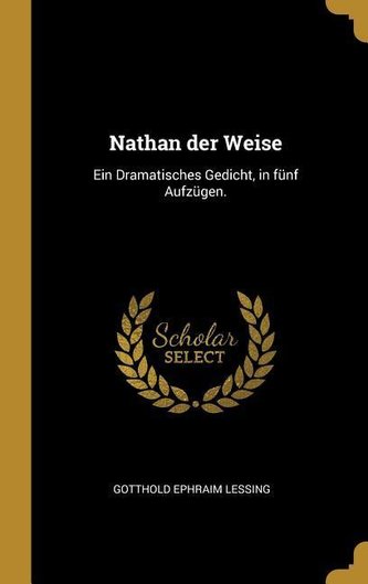 Nathan Der Weise: Ein Dramatisches Gedicht, in Fünf Aufzügen.
