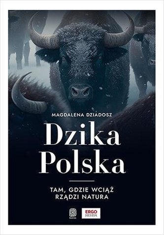 Dzika Polska. Tam, gdzie wciąż rządzi natura Dzika Polska. Tam, gdzie wciąż rządzi natura