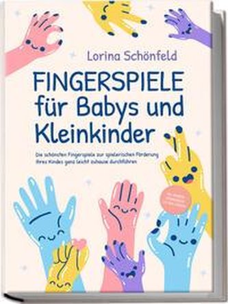 Fingerspiele für Babys und Kleinkinder: Die schönsten Fingerspiele zur spielerischen Förderung Ihres Kindes ganz leicht zuhause