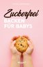 Zuckerfrei backen für Babys
