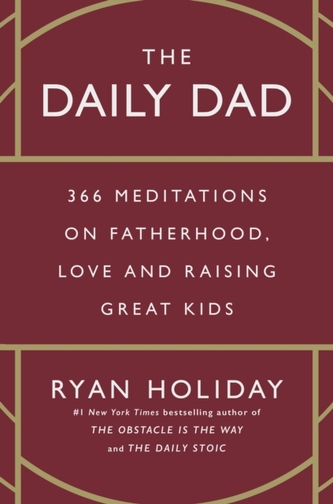 The Daily Dad: 366 Meditations on Fatherhood, Love and Raising Great Kids