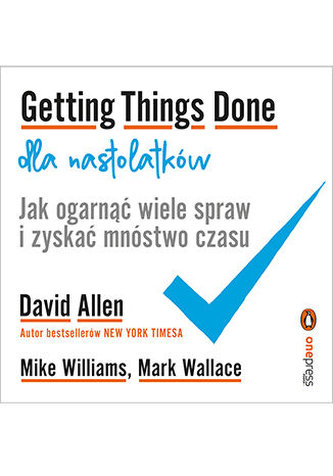 Getting Things Done dla nastolatków. Jak ogarnąć wiele spraw i zyskać mnóstwo czasu