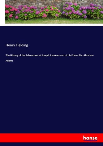 The History of the Adventures of Joseph Andrews and of his Friend Mr. Abraham Adams