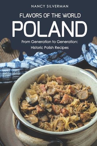 Flavors of the World - Poland: From Generation to Generation: Historic Polish Recipes