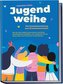 Jugendweihe - Die Komplettanleitung zum Erwachsenwerden: Wie du dich selbst kennenlernst und deine Persönlichkeit entfaltest, um