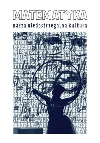 Matematyka nasza niedostrzegalna kultura Matematyka nasza niedostrzegalna kultura