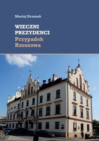 Wieczni prezydenci. Przypadek Rzeszowa Wieczni prezydenci. Przypadek Rzeszowa