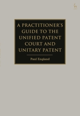A Practitioner's Guide to the Unified Patent Court and Unitary Patent
